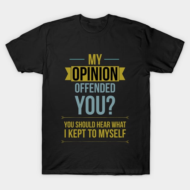 My opinion offended you? You should hear what I kept to myself T-Shirt by Noureddine Ahmaymou 